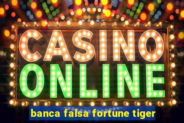 banca falsa fortune tiger